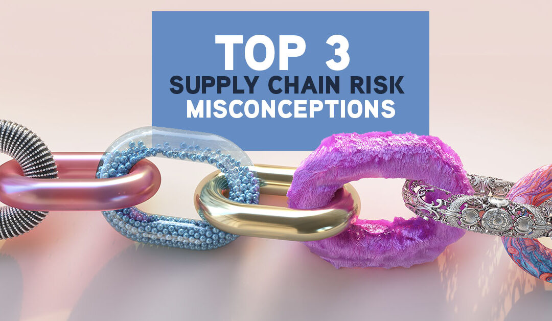 Top 3 Supply Chain Risk Misconceptions
