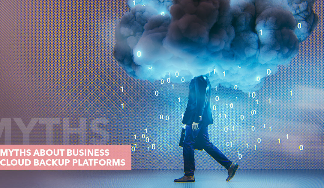 Myths About Business Cloud Backup Platforms