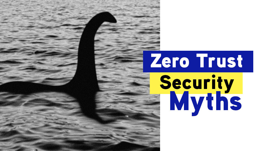 Don’t Trust These Zero Trust Security Myths